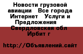 Новости грузовой авиации - Все города Интернет » Услуги и Предложения   . Свердловская обл.,Ирбит г.